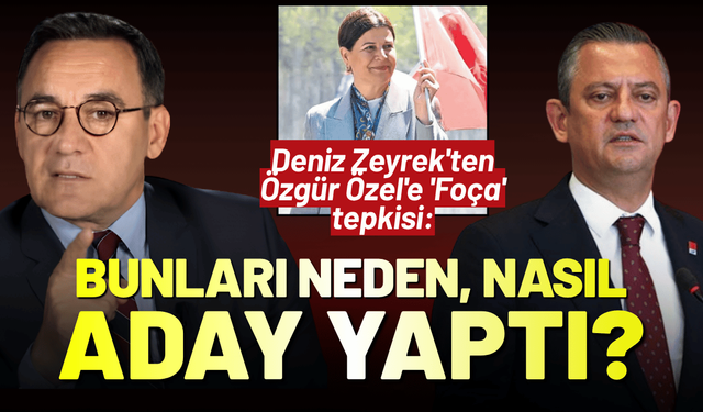 Deniz Zeyrek'ten Özgür Özel'e 'Foça' tepkisi: 'Hiç mi ilkeli insan yoktu?'