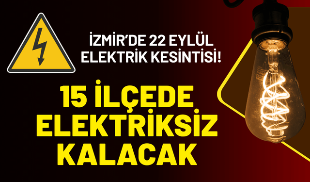 İzmir’de 22 Eylül elektrik kesintisi! 15 ilçe saatlerce elektriksiz kalacak