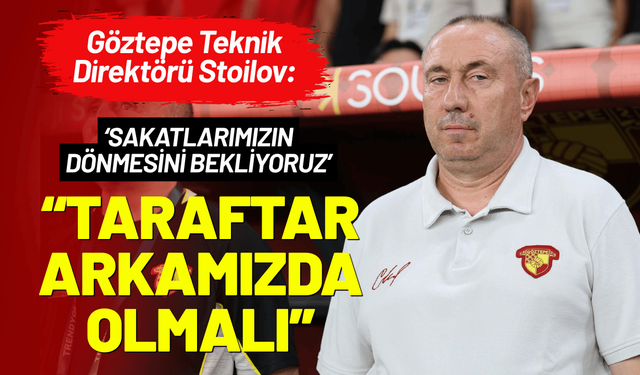 Göztepe Teknik Direktörü Stoilov: Taraftar her zaman arkamızda olmalı