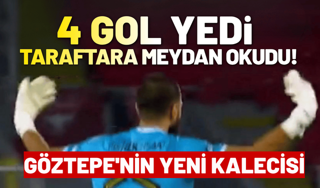 Göztepe'nin yeni kalecisi 4 gol yedi, taraftara meydan okudu!