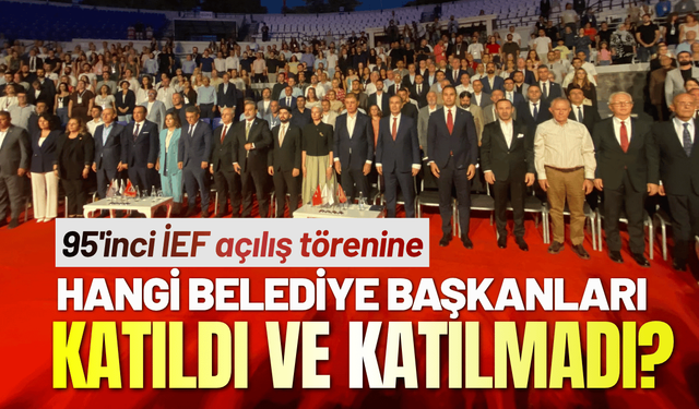 95'inci İEF açılışına hangi belediye başkanları katıldı, hangileri katılmadı?