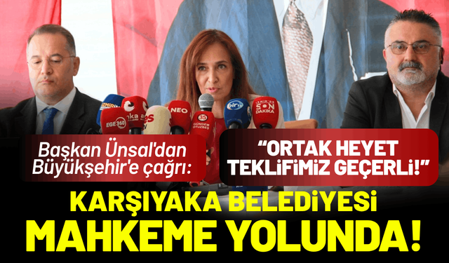 Karşıyaka Belediyesi mahkeme yolunda! Başkan Ünsal: Ortak heyet kuralım