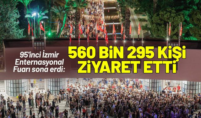 95'inci İzmir Enternasyonal Fuarı sona erdi: 560 bin 295 kişi ziyaret etti