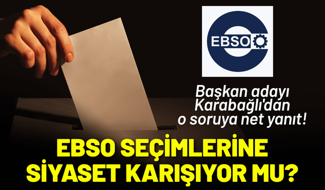 EBSO seçimlerine siyaset karışıyor mu? Karabağlı'dan o soruya net yanıt!