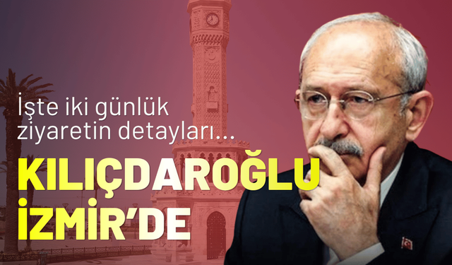 CHP Lideri Kemal Kılıçdaroğlu İzmir’de