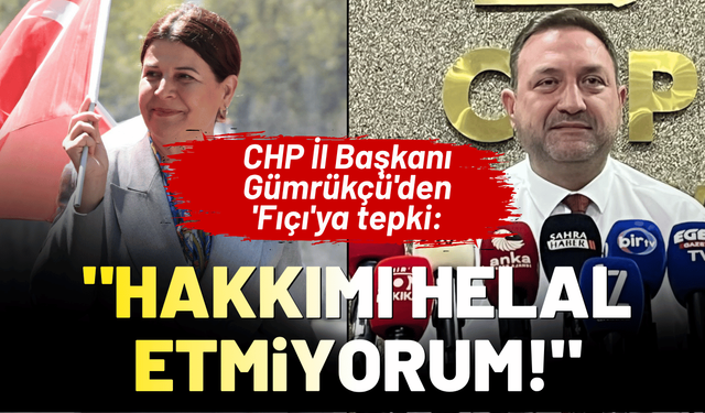 CHP İl Başkanı Gümrükçü'den 'Fıçı'ya tepki: Hakkımı helal etmiyorum!