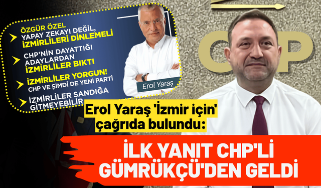 Erol Yaraş 'İzmir için' çağrıda bulundu: İlk yanıt CHP'li Gümrükçü'den geldi