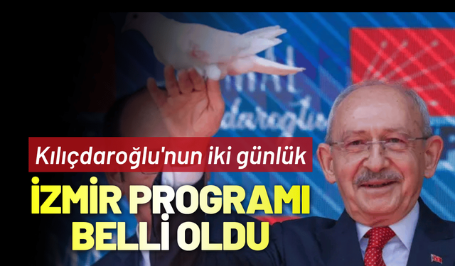 Kılıçdaroğlu'nun iki günlük İzmir programı belli oldu