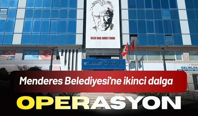 Menderes Belediyesi'ne ikinci dalga operasyon