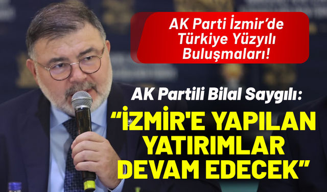 AK Partili Bilal Saygılı: İzmir'e yapılan yatırımlar devam edecek
