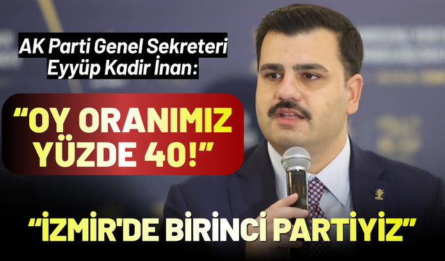 AK Partili Eyyüp Kadir İnan: İzmir'de oy oranımız yüzde 40!