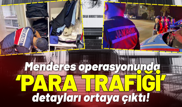 Menderes operasyonunda 'para trafiği' detayları ortaya çıktı!