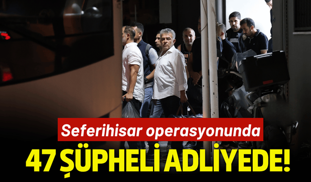 Seferihisar Belediyesi ‘rüşvet’ soruşturması; 47 şüpheli adliyede!