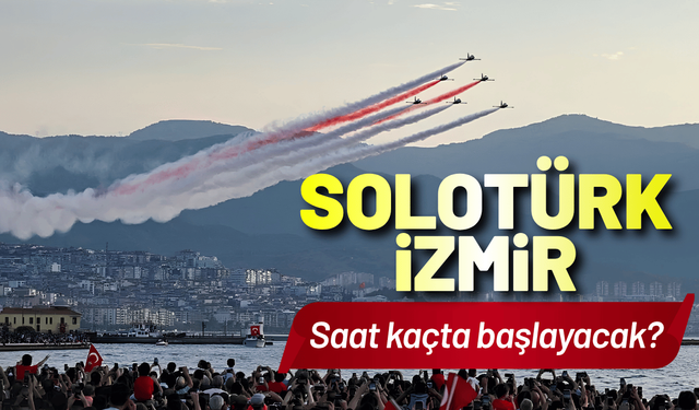 SOLOTÜRK İzmir gösterisi saat kaçta başlayacak?