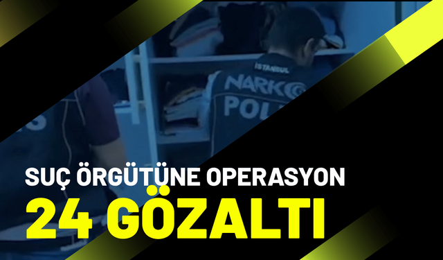İzmir'de suç örgütüne operasyon; 24 gözaltı