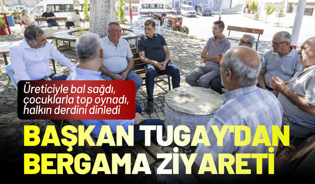Başkan Tugay'dan Bergama ziyareti: Üreticiyle bal sağdı, çocuklarla top oynadı, halkın derdini dinledi