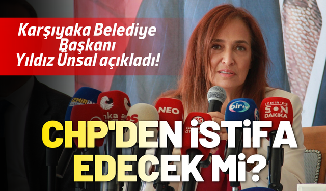 Karşıyaka Belediye Başkanı Ünsal, CHP'den istifa edecek mi?