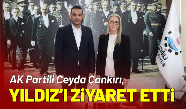 AK Partili Çankırı, Çiğli Belediye Başkanı Yıldız'ı ziyaret etti
