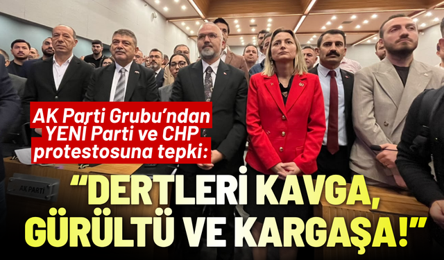AK Parti Grubu’ndan YENİ Parti ve CHP protestosuna tepki: Dertleri kavga, gürültü ve kargaşa!