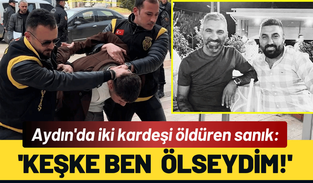 Aydın'da iki kardeşi öldüren sanık: 'Keşke ben  ölseydim!'