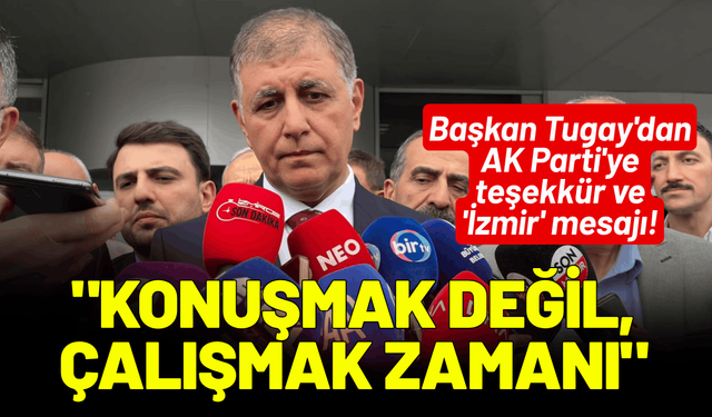 Başkan Tugay'dan AK Parti'ye teşekkür ve 'İzmir' mesajı!