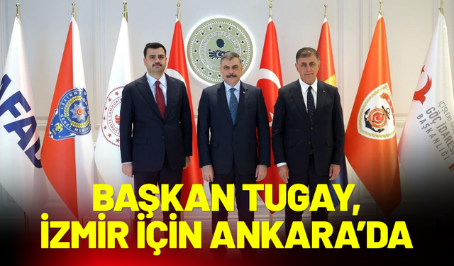 Başkan Tugay’dan İzmir için Ankara’da üst düzey temaslar