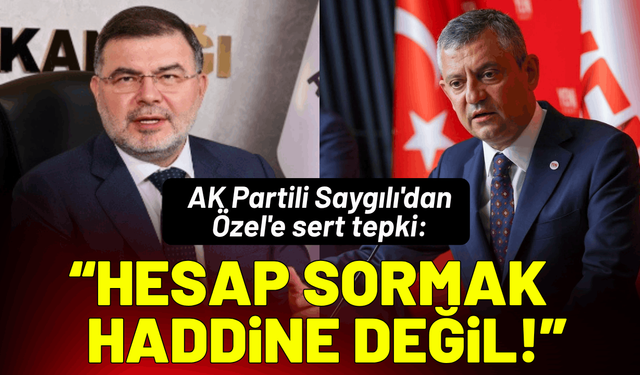AK Partili Saygılı'dan Özel'e sert tepki: Hesap sormak senin haddine değil!