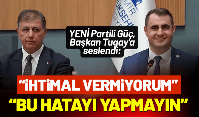 YENİ Partili Güç, Başkan Tugay'a seslendi: Bu hatayı yapmayın, aile ortamını bozmayın!