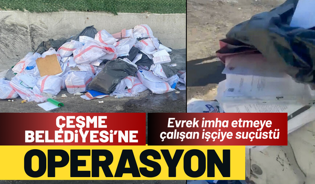 Çeşme'de evrak imha etmeye çalışan işçiye suçüstü!