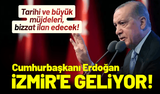 Cumhurbaşkanı Erdoğan İzmir'e geliyor! Tarihi ve büyük müjdeleri ilan edecek