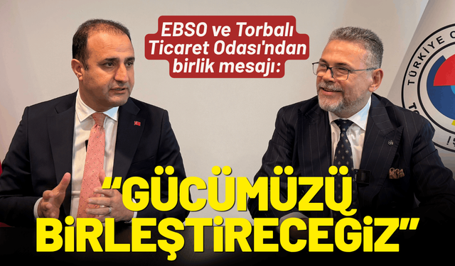 EBSO ve Torbalı Ticaret Odası'ndan birlik mesajı: Gücümüzü birleştireceğiz