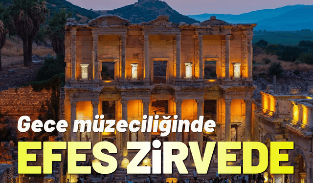 Gece müzeciliğinde Efes Antik Kent zirvede
