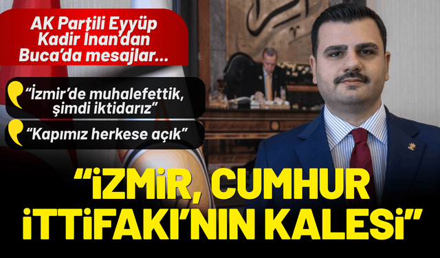 AK Partili Eyyüp Kadir İnan: İzmir, Cumhur İttifakı'nın kalesi!