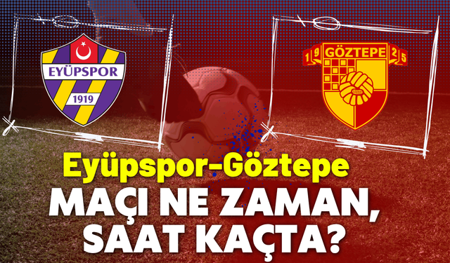 Eyüpspor-Göztepe maçı ne zaman, saat kaçta?