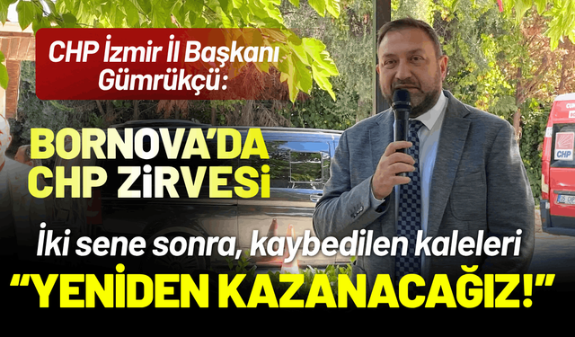 CHP İzmir İl Başkanı Gümrükçü: İki sene sonra, kaleleri yeniden kazanacağız!