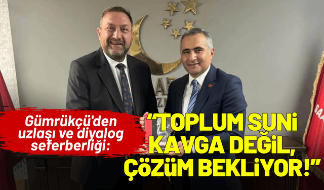 Gümrükçü'den uzlaşı ve diyalog seferberliği: Toplum suni kavgalar değil, çözüm bekliyor!