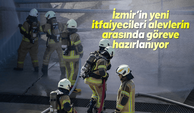 İzmir’in yeni itfaiyecileri alevlerin arasında göreve hazırlanıyor