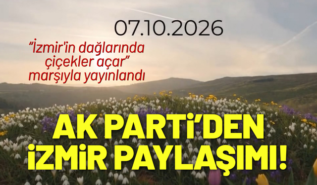 AK Parti'den 'İzmir'in dağlarında çiçekler açar' paylaşımı