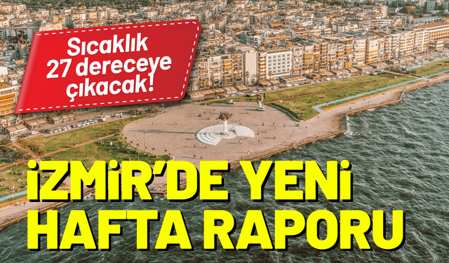İzmir’de yeni hafta raporu: Sıcaklık 27 dereceye çıkacak!