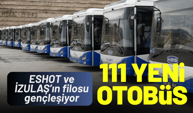 ESHOT ve İZULAŞ’ın filosu gençleşiyor: 111 yeni otobüs kazandırılıyor