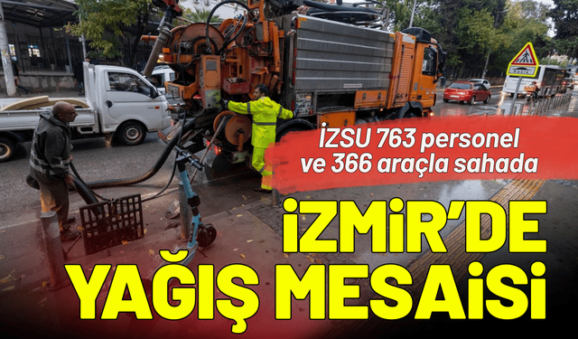 İzmir’de yağış mesaisi: İZSU 763 personel ve 366 araçla sahada