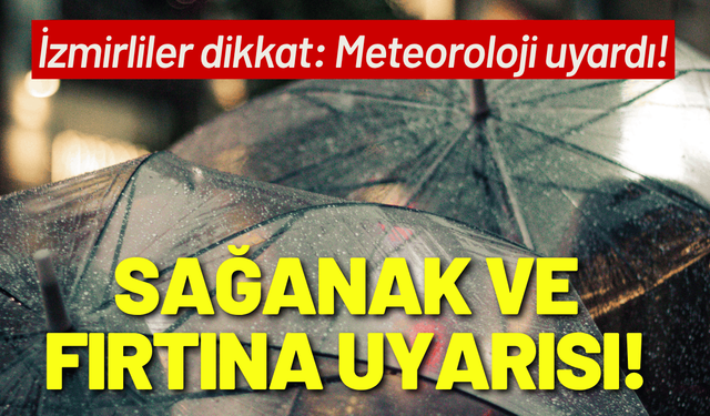 İzmir için sağanak ve fırtına uyarısı!