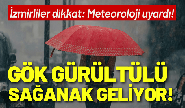İzmirliler dikkat: Gök gürültülü sağanak yağış etkili olacak!
