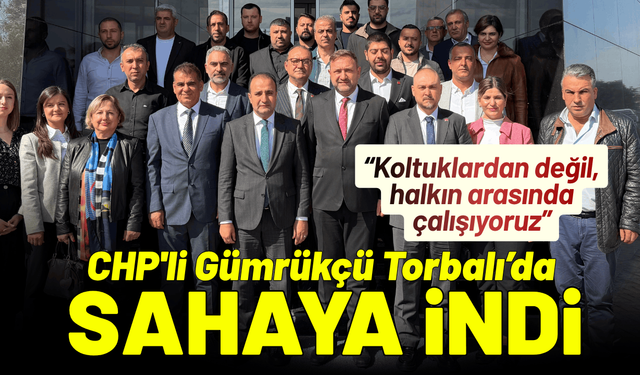 CHP'li Gümrükçü Torbalı’da sahaya indi