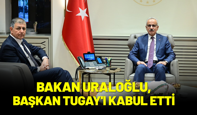 Bakan Uraloğlu, Başkan Tugay'ı kabul etti