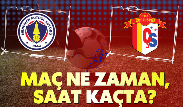 Menemen FK-Çorluspor 1947 maçı ne zaman, saat kaçta?