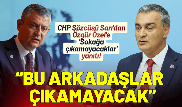 CHP Sözcüsü Sarı'dan Özel'e 'Sokağa çıkamayacaklar' yanıtı!