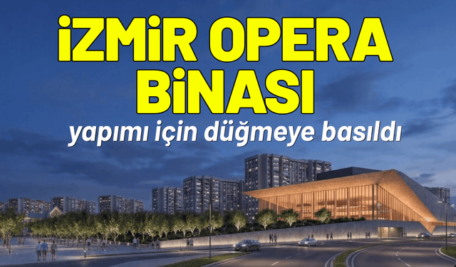 İzmir Opera Binası için düğmeye basıldı