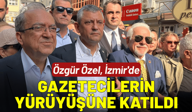 Özgür Özel, İzmir'de gazetecilerin yürüyüşüne katıldı