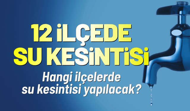 İzmir'de 12 ilçede su kesintisi: Hangi ilçelerde su kesintisi yapılacak?